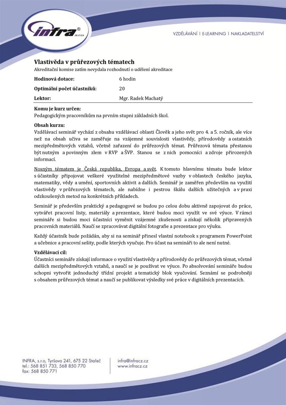 ročník, ale více než na obsah učiva se zaměřuje na vzájemné souvislosti vlastivědy, přírodovědy a ostatních mezipředmětových vztahů, včetně zařazení do průřezových témat.