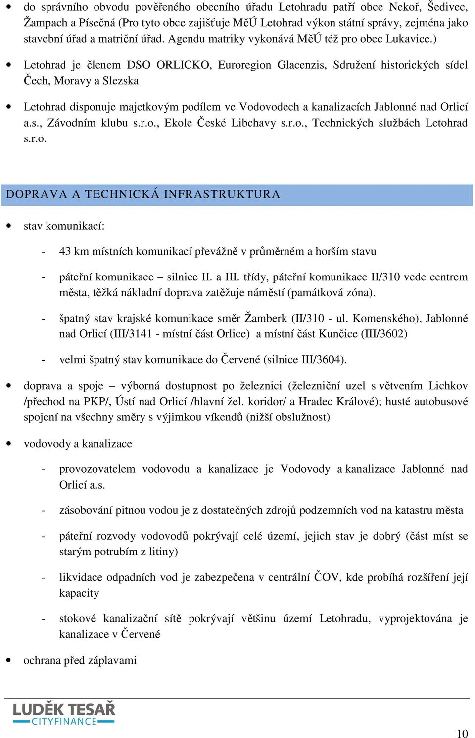 ) Letohrad je členem DSO ORLICKO, Euroregion Glacenzis, Sdružení historických sídel Čech, Moravy a Slezska Letohrad disponuje majetkovým podílem ve Vodovodech a kanalizacích Jablonné nad Orlicí a.s., Závodním klubu s.