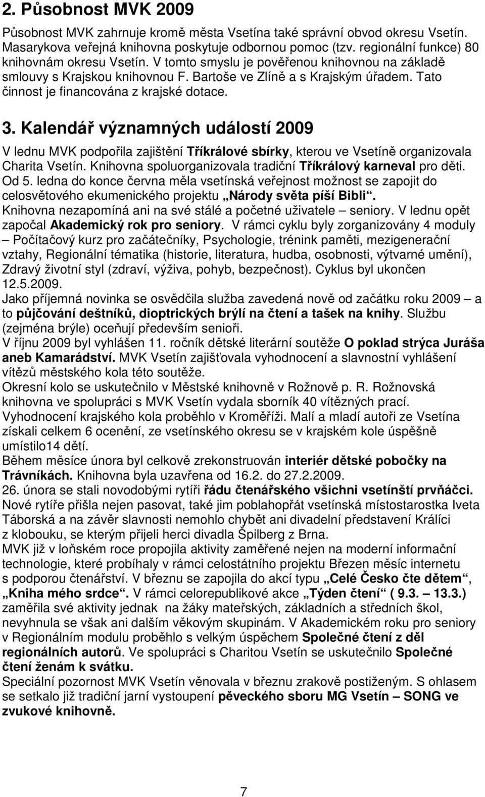 Tato činnost je financována z krajské dotace. 3. Kalendář významných událostí 2009 V lednu MVK podpořila zajištění Tříkrálové sbírky, kterou ve Vsetíně organizovala Charita Vsetín.