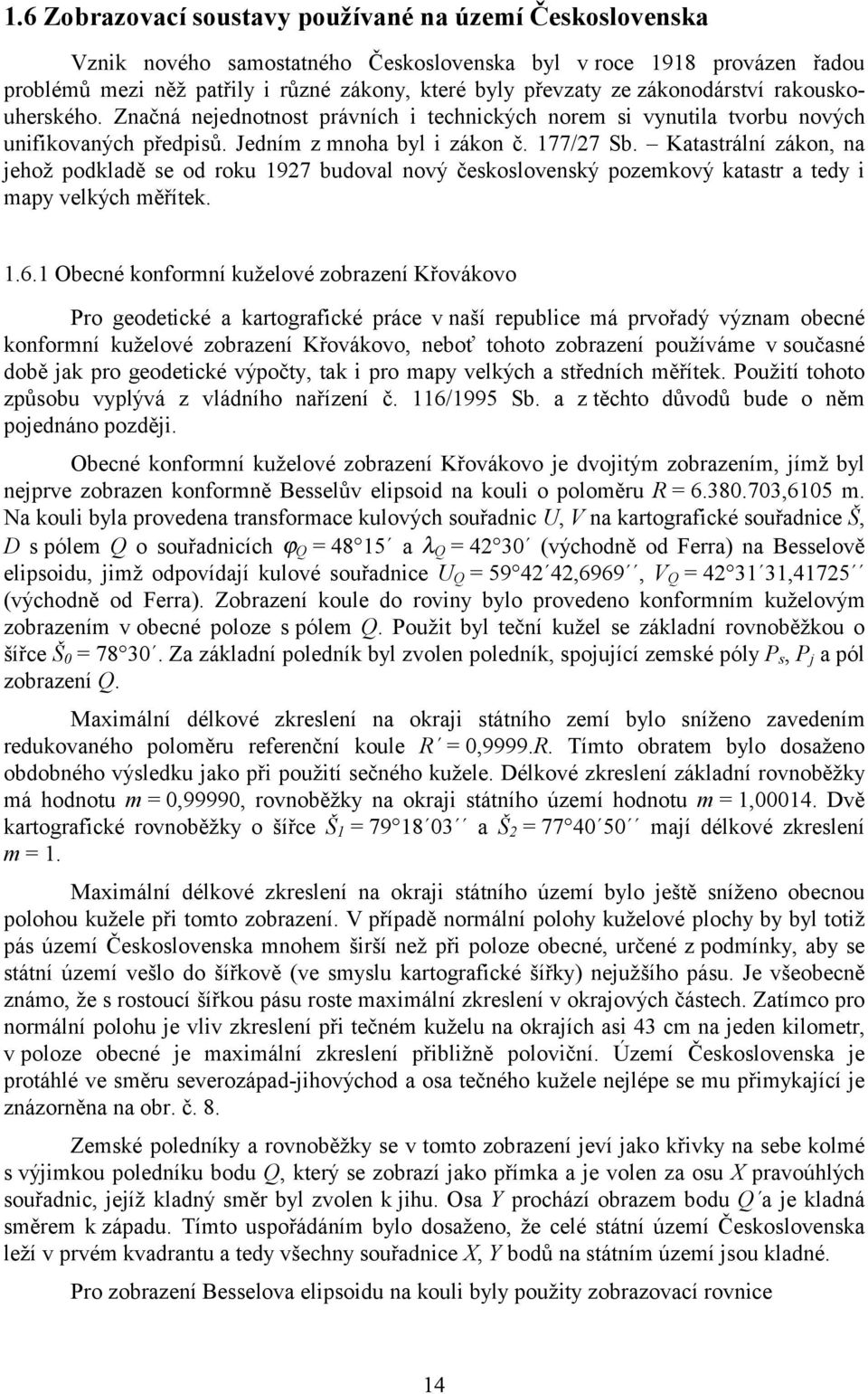 Katastrální zákon, na jehož podkladě se od roku 1927 budoval nový československý pozemkový katastr a tedy i mapy velkých měřítek. 1.6.