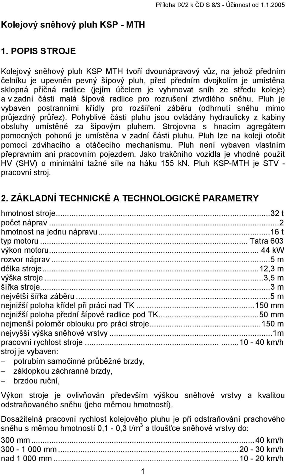 vyhrnovat sníh ze středu koleje) a v zadní části malá šípová radlice pro rozrušení ztvrdlého sněhu. Pluh je vybaven postranními křídly pro rozšíření záběru (odhrnutí sněhu mimo průjezdný průřez).