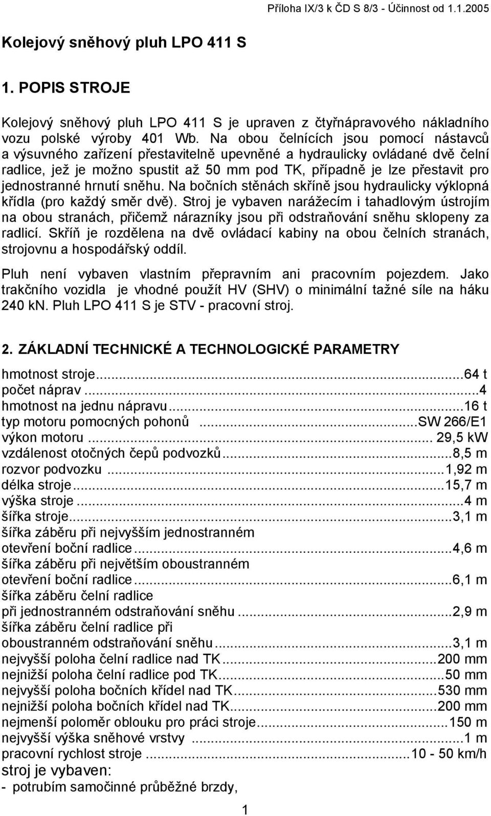 jednostranné hrnutí sněhu. Na bočních stěnách skříně jsou hydraulicky výklopná křídla (pro každý směr dvě).