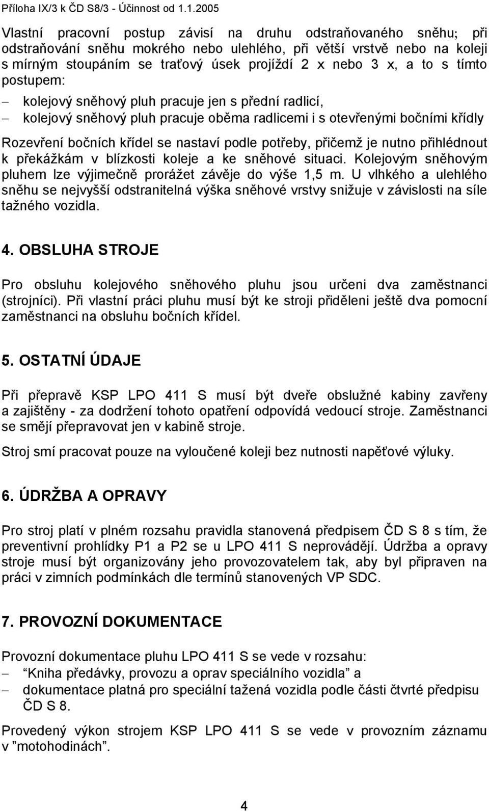 3 x, a to s tímto postupem: kolejový sněhový pluh pracuje jen s přední radlicí, kolejový sněhový pluh pracuje oběma radlicemi i s otevřenými bočními křídly Rozevření bočních křídel se nastaví podle