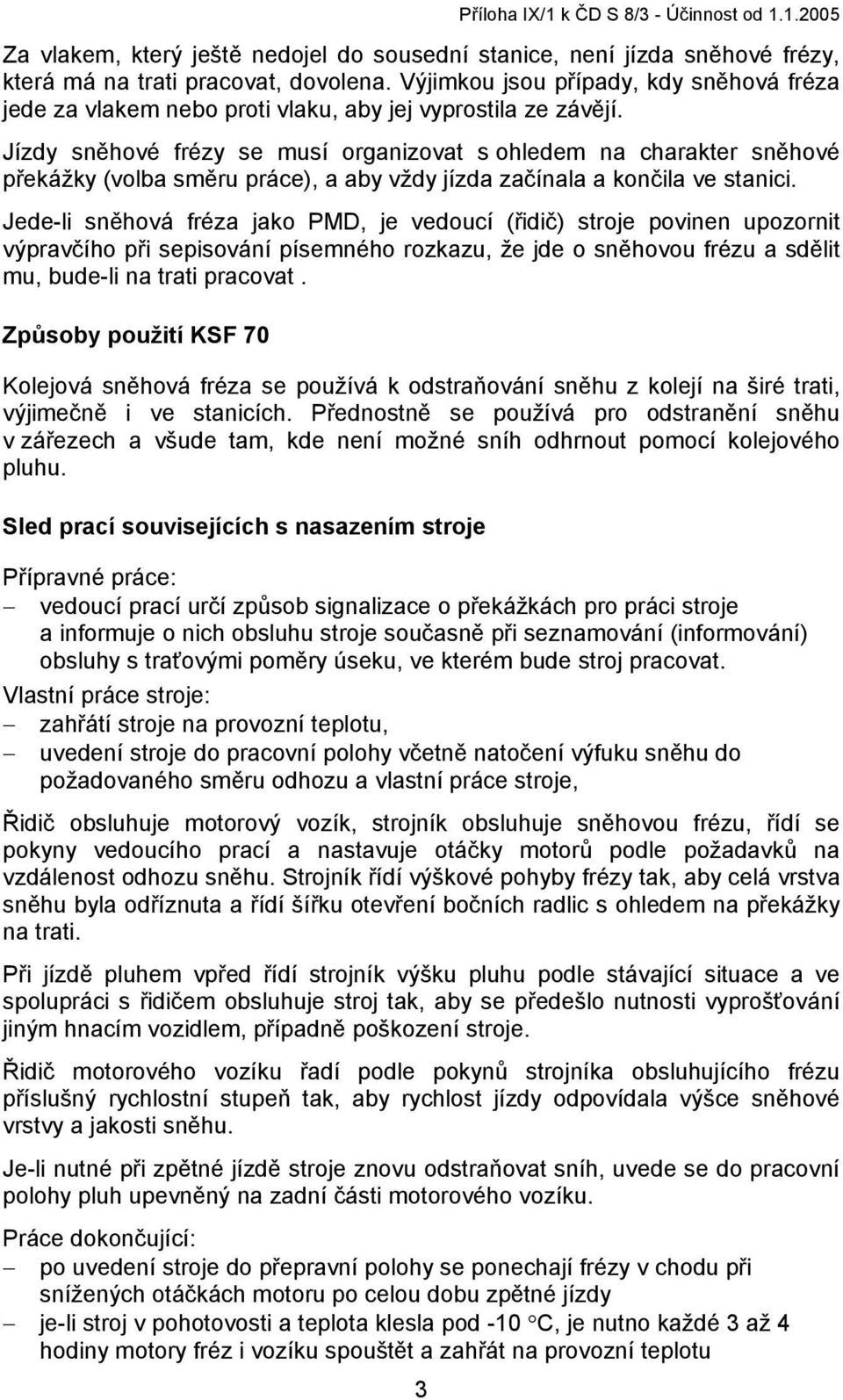 Jízdy sněhové frézy se musí organizovat s ohledem na charakter sněhové překážky (volba směru práce), a aby vždy jízda začínala a končila ve stanici.