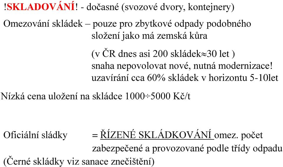 zemská kůra (v ČR dnes asi 200 skládek 30 let ) snaha nepovolovat nové, nutná modernizace!