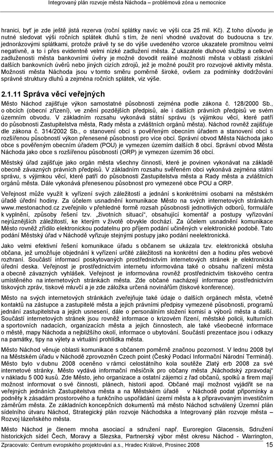 Z ukazatele dluhové služby a celkové zadluženosti města bankovními úvěry je možné dovodit reálné možnosti města v oblasti získání dalších bankovních úvěrů nebo jiných cizích zdrojů, jež je možné