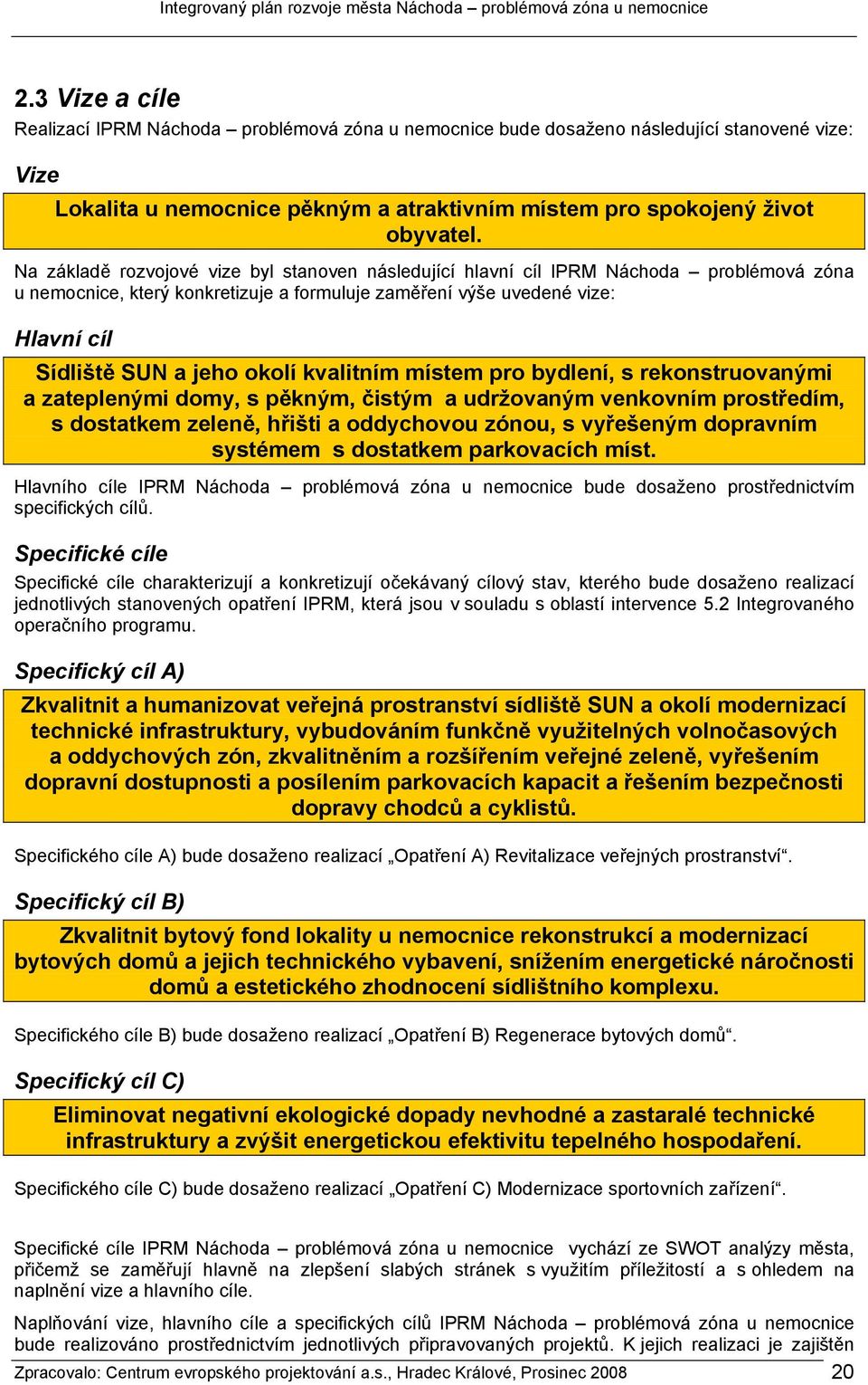 kvalitním místem pro bydlení, s rekonstruovanými a zateplenými domy, s pěkným, čistým a udržovaným venkovním prostředím, s dostatkem zeleně, hřišti a oddychovou zónou, s vyřešeným dopravním systémem