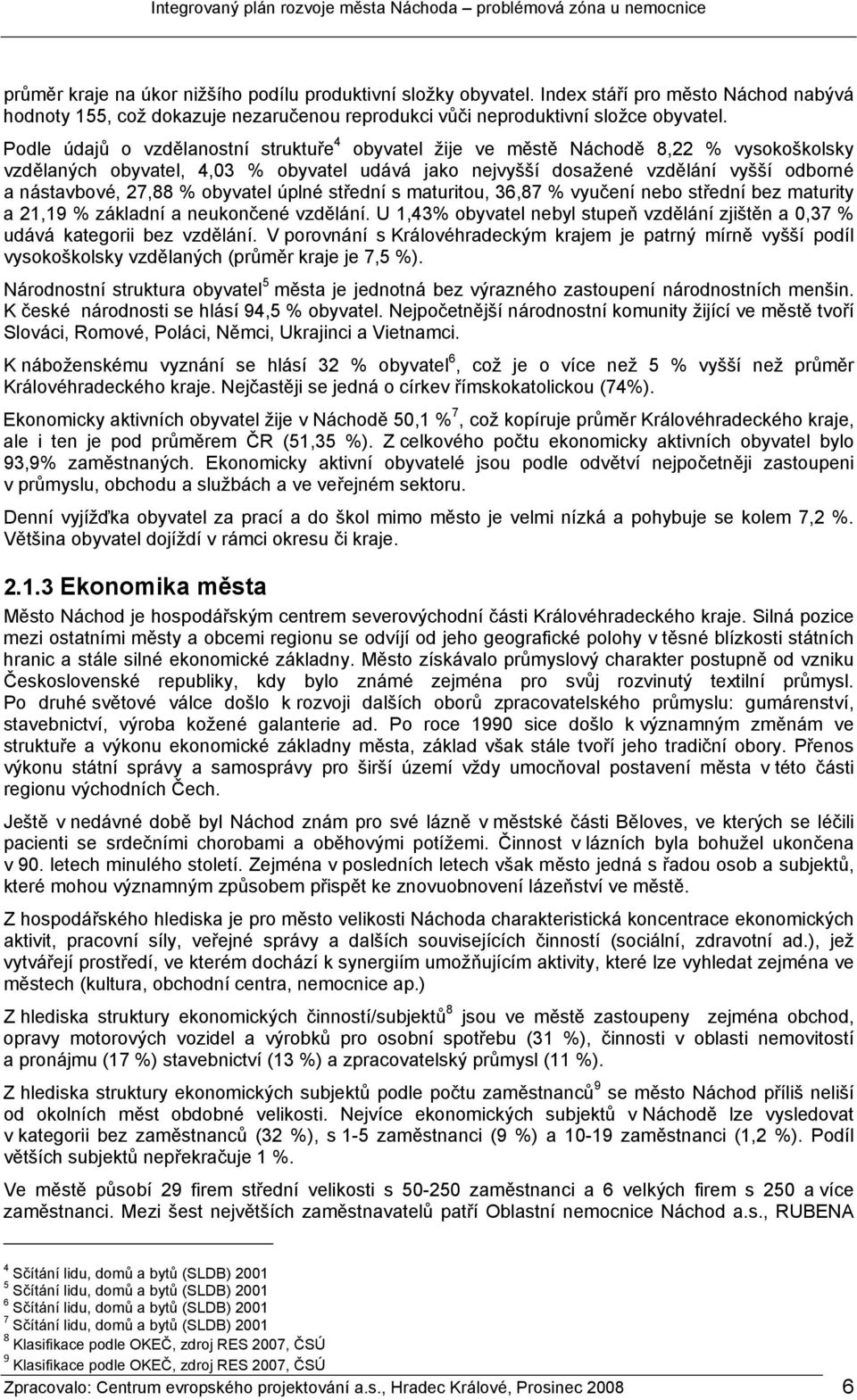 % obyvatel úplné střední s maturitou, 36,87 % vyučení nebo střední bez maturity a 21,19 % základní a neukončené vzdělání.