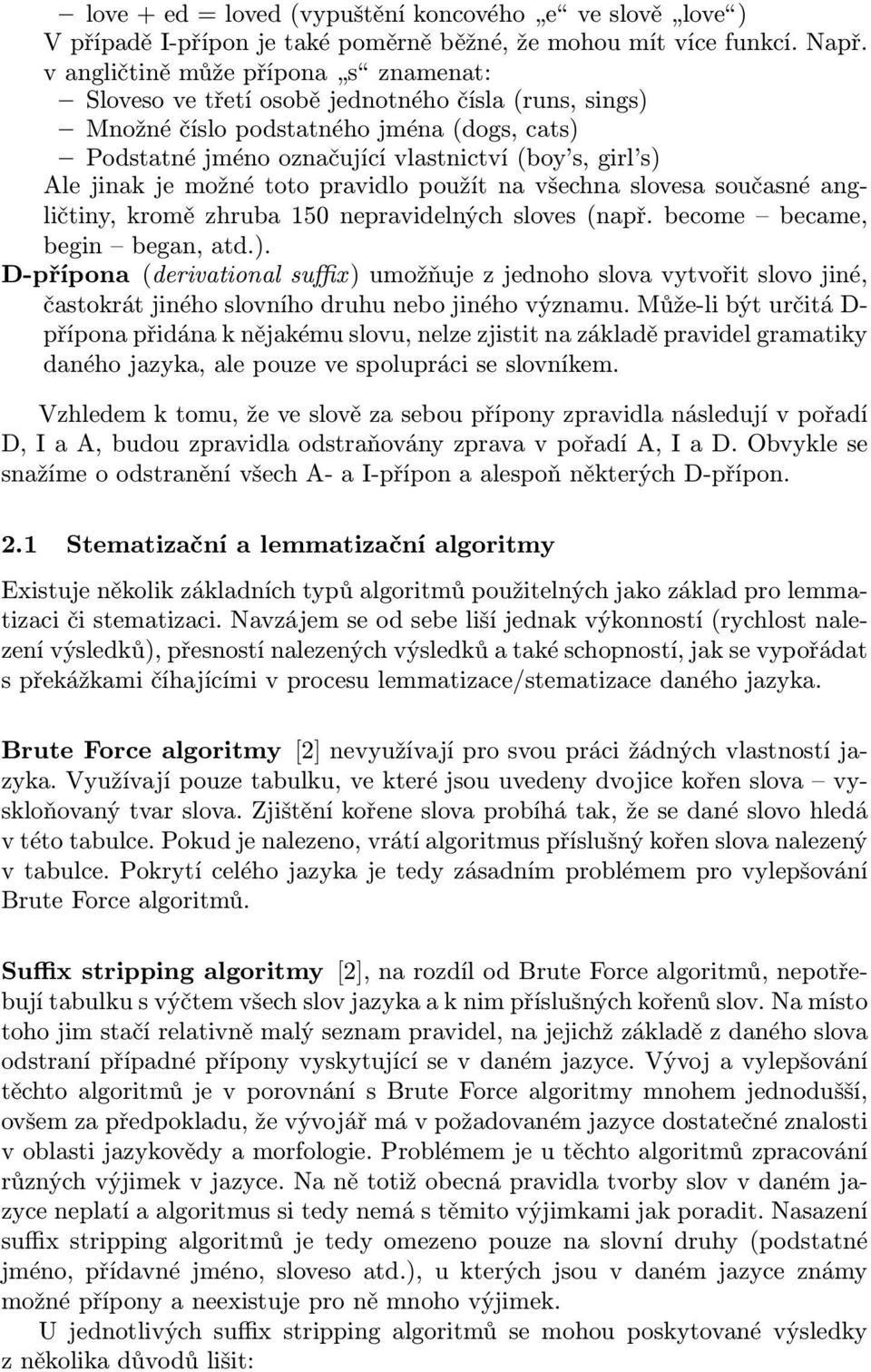 jinak je možné toto pravidlo použít na všechna slovesa současné angličtiny, kromě zhruba 150 nepravidelných sloves (např. become became, begin began, atd.).