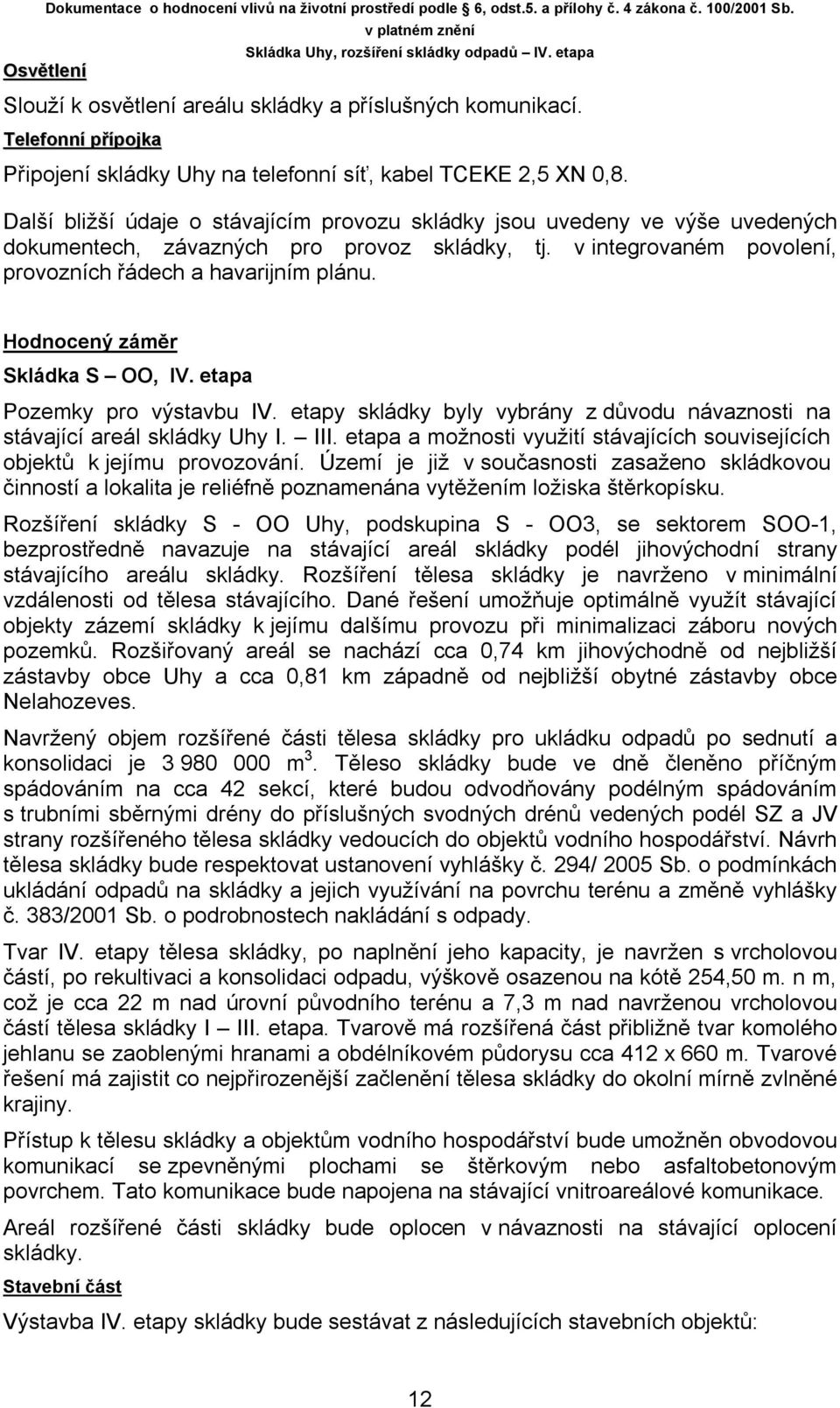 Hodnocený záměr Skládka S OO, IV. etapa Pozemky pro výstavbu IV. etapy skládky byly vybrány z důvodu návaznosti na stávající areál skládky Uhy I. III.