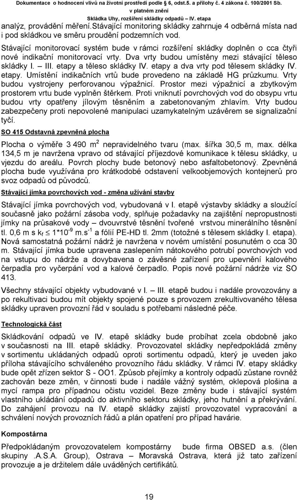 etapy a těleso skládky IV. etapy a dva vrty pod tělesem skládky IV. etapy. Umístění indikačních vrtů bude provedeno na základě HG průzkumu. Vrty budou vystrojeny perforovanou výpažnicí.