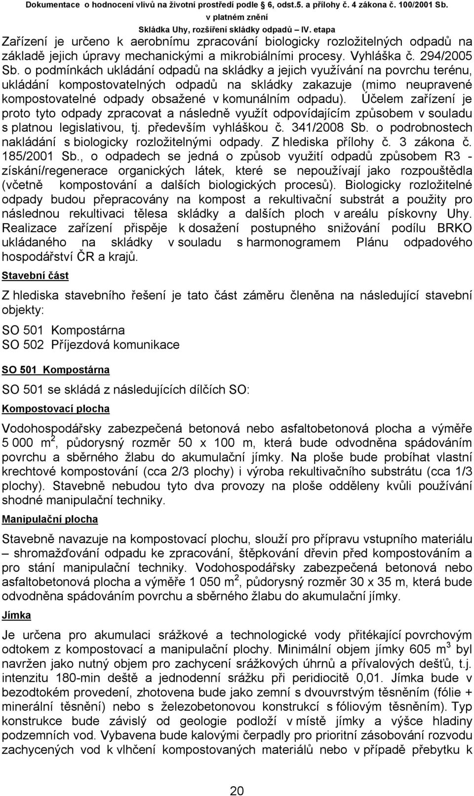 odpadu). Účelem zařízení je proto tyto odpady zpracovat a následně využít odpovídajícím způsobem v souladu s platnou legislativou, tj. především vyhláškou č. 341/2008 Sb.