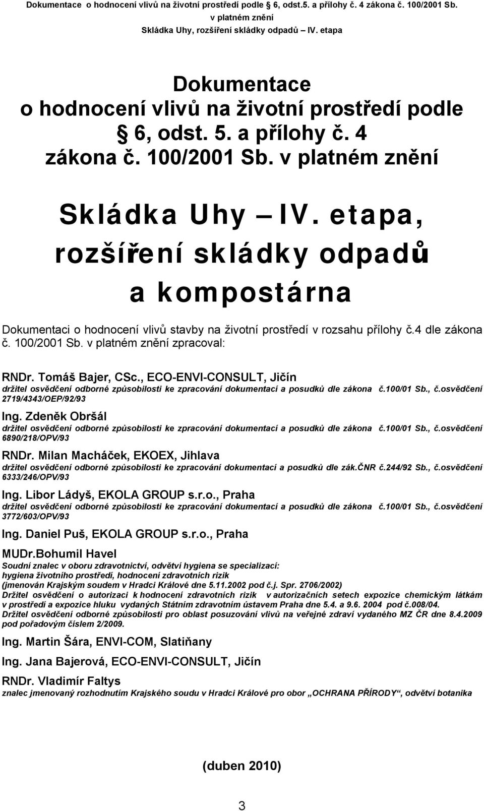 , ECO-ENVI-CONSULT, Jičín držitel osvědčení odborné způsobilosti ke zpracování dokumentací a posudků dle zákona č.100/01 Sb., č.osvědčení 2719/4343/OEP/92/93 Ing.