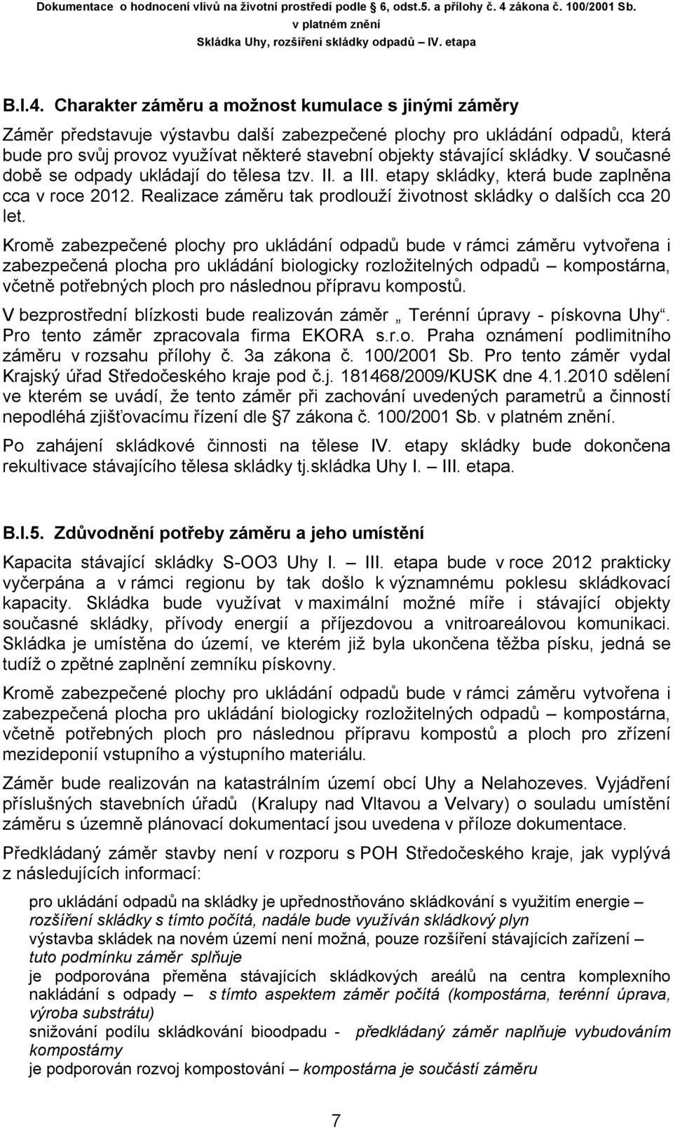 skládky. V současné době se odpady ukládají do tělesa tzv. II. a III. etapy skládky, která bude zaplněna cca v roce 2012. Realizace záměru tak prodlouží životnost skládky o dalších cca 20 let.