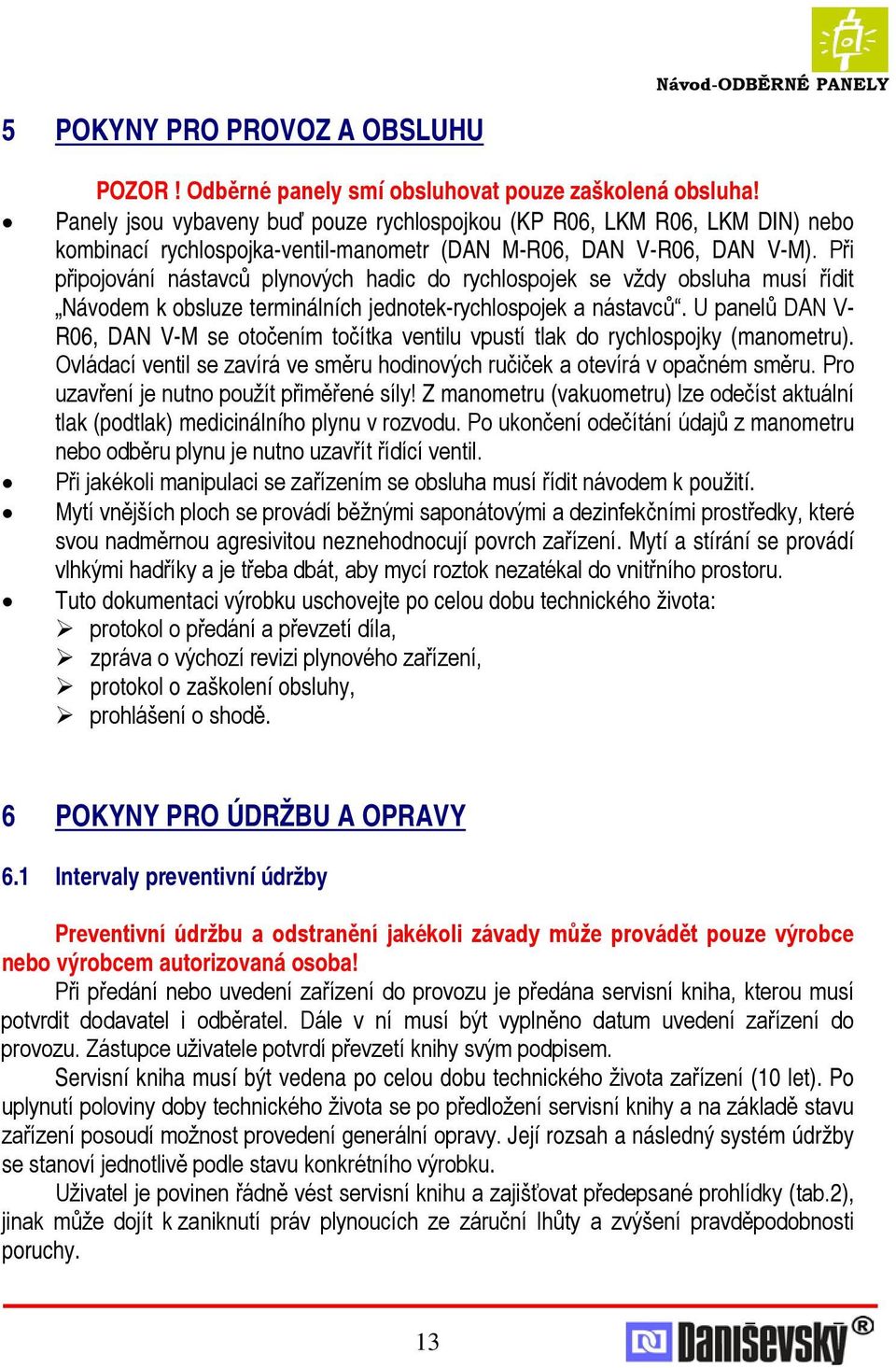 Při připojování nástavců plynových hadic do rychlospojek se vždy obsluha musí řídit Návodem k obsluze terminálních jednotek-rychlospojek a nástavců.