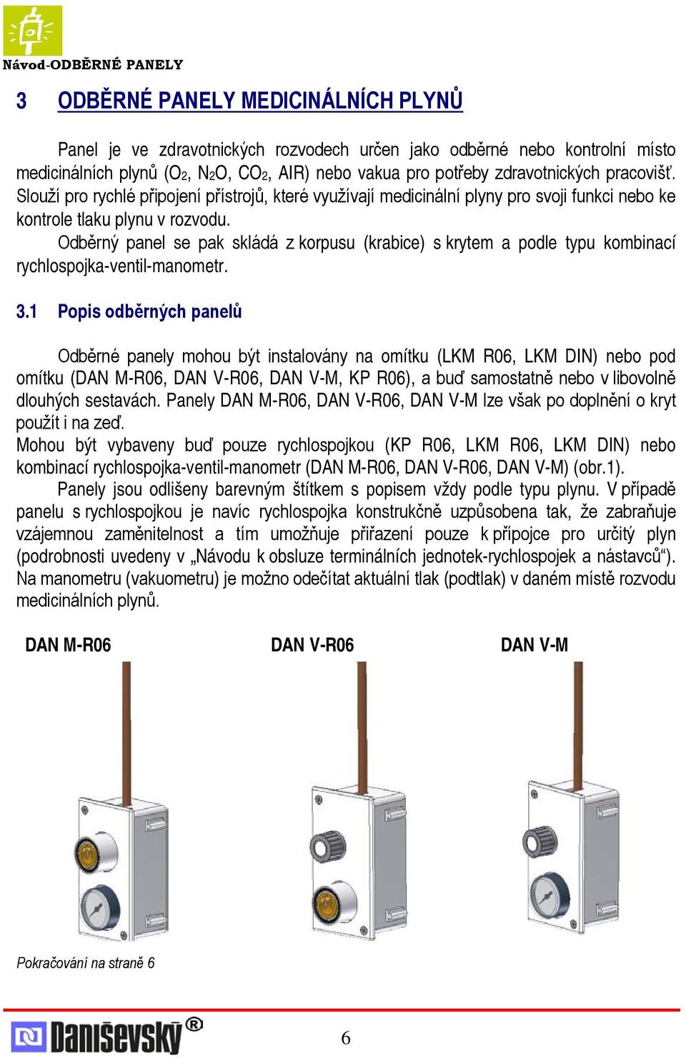 Odběrný panel se pak skládá z korpusu (krabice) s krytem a podle typu kombinací rychlospojka-ventil-manometr. 3.