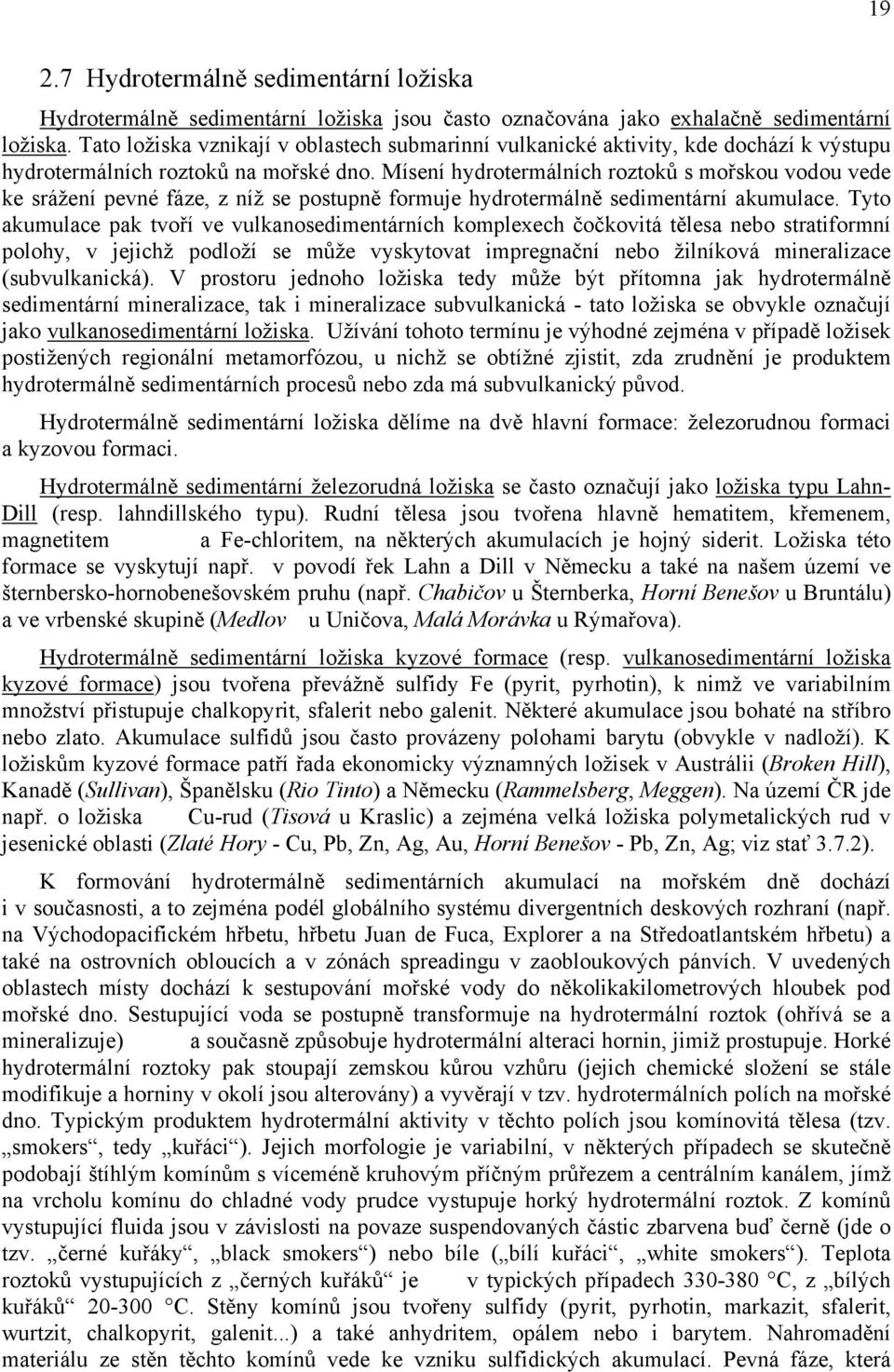 Mísení hydrotermálních roztoků s mořskou vodou vede ke srážení pevné fáze, z níž se postupně formuje hydrotermálně sedimentární akumulace.