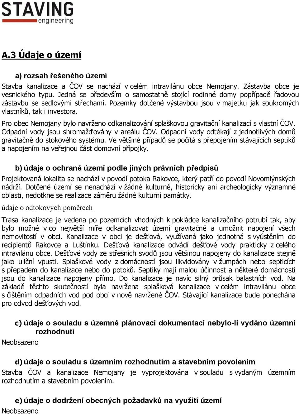 Pro obec Nemojany bylo navrženo odkanalizování splaškovou gravitační kanalizací s vlastní ČOV. Odpadní vody jsou shromažďovány v areálu ČOV.