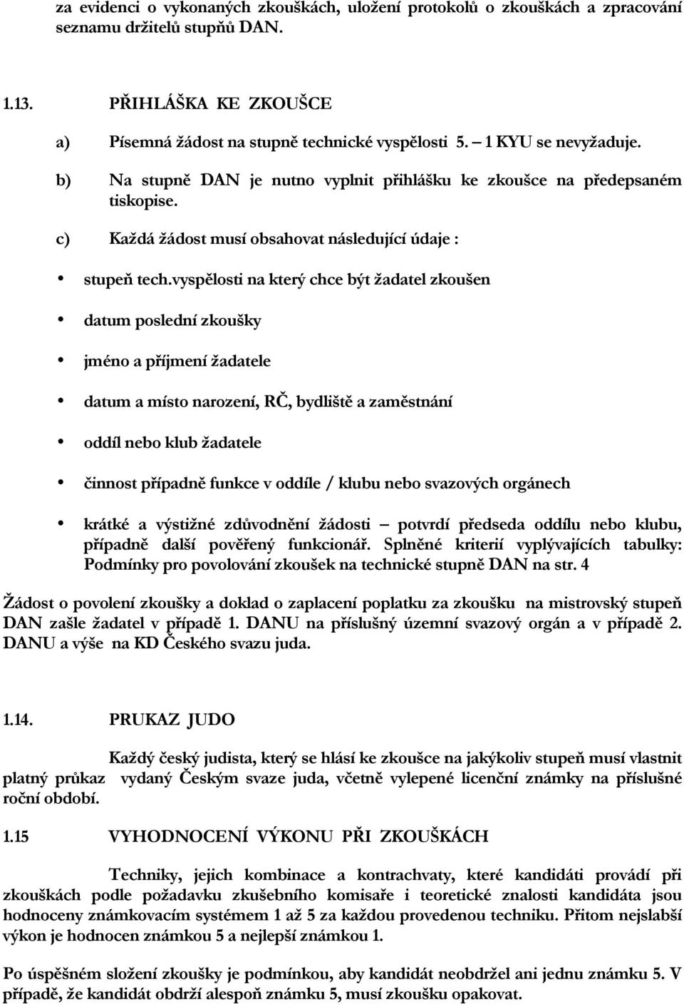 vyspělosti na který chce být žadatel zkoušen datum poslední zkoušky jméno a příjmení žadatele datum a místo narození, RČ, bydliště a zaměstnání oddíl nebo klub žadatele činnost případně funkce v