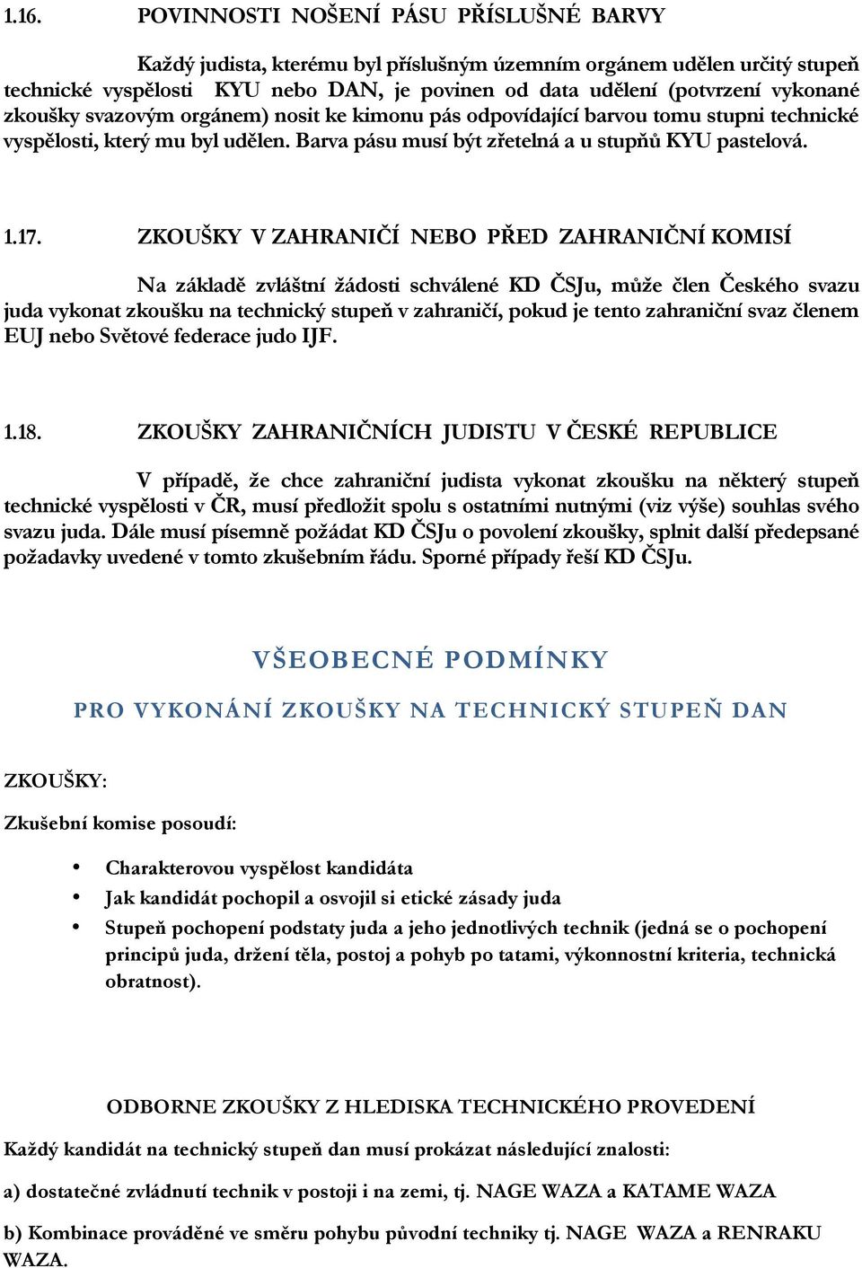 ZKOUŠKY V ZAHRANIČÍ NEBO PŘED ZAHRANIČNÍ KOMISÍ Na základě zvláštní žádosti schválené KD ČSJu, může člen Českého svazu juda vykonat zkoušku na technický stupeň v zahraničí, pokud je tento zahraniční