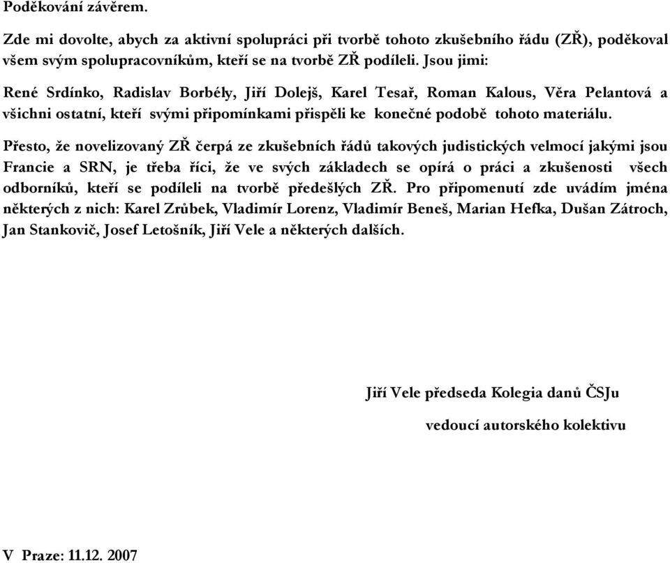 Přesto, že novelizovaný ZŘ čerpá ze zkušebních řádů takových judistických velmocí jakými jsou Francie a SRN, je třeba říci, že ve svých základech se opírá o práci a zkušenosti všech odborníků, kteří