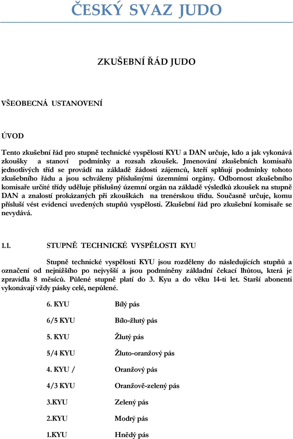 Odbornost zkušebního komisaře určité třídy uděluje příslušný územní orgán na základě výsledků zkoušek na stupně DAN a znalostí prokázaných při zkouškách na trenérskou třídu.