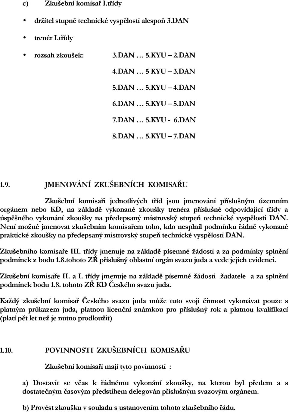 JMENOVÁNÍ ZKUŠEBNÍCH KOMISAŘU Zkušební komisaři jednotlivých tříd jsou jmenováni příslušným územním orgánem nebo KD, na základě vykonané zkoušky trenéra příslušné odpovídající třídy a úspěšného