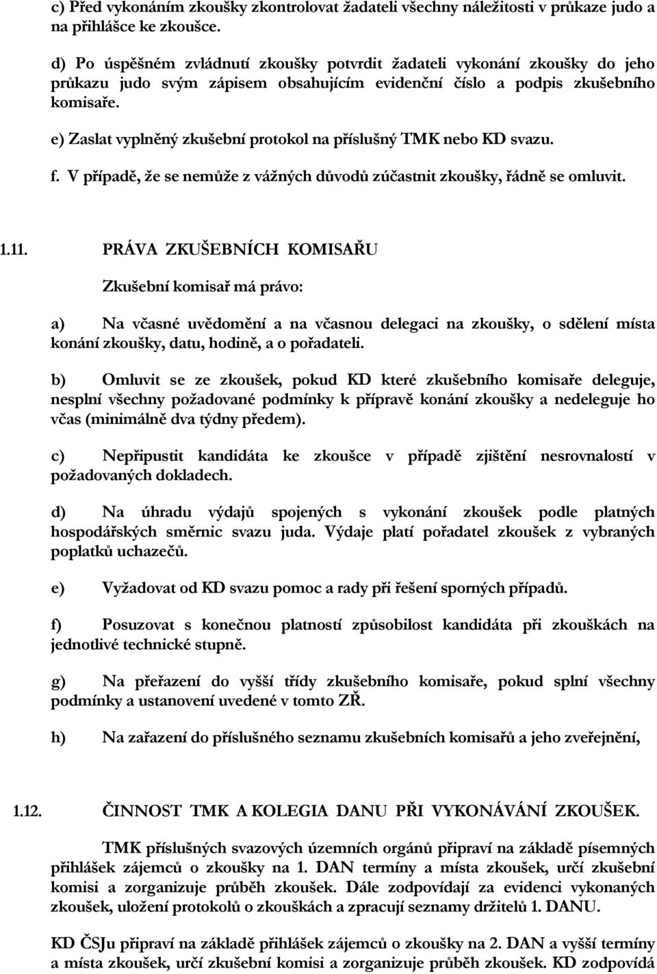 e) Zaslat vyplněný zkušební protokol na příslušný TMK nebo KD svazu. f. V případě, že se nemůže z vážných důvodů zúčastnit zkoušky, řádně se omluvit. 1.11.