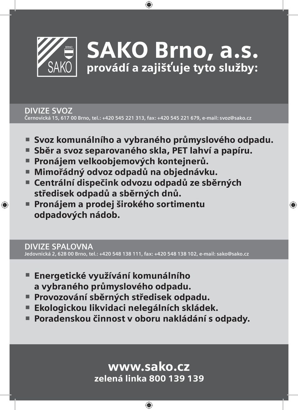 Centrální dispečink odvozu odpadů ze sběrných středisek odpadů a sběrných dnů. Pronájem a prodej širokého sortimentu odpadových nádob. DIVIZE SPALOVNA Jedovnická 2, 628 00 Brno, tel.