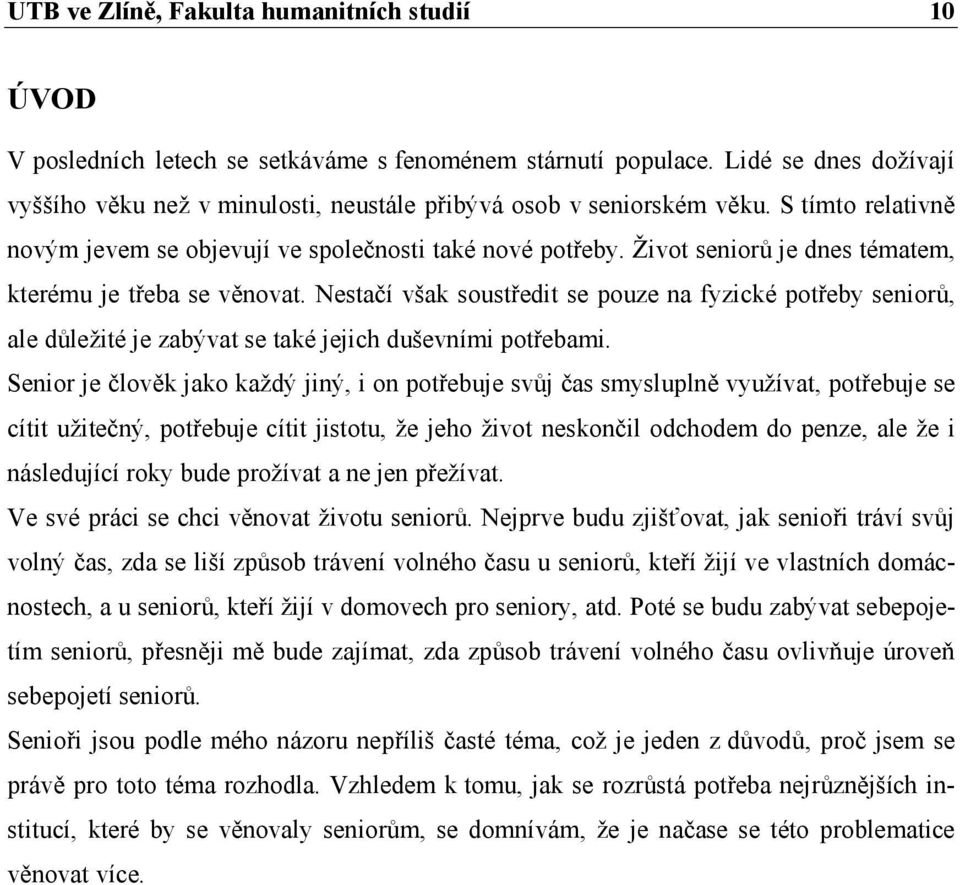 Život seniorů je dnes tématem, kterému je třeba se věnovat. Nestačí však soustředit se pouze na fyzické potřeby seniorů, ale důležité je zabývat se také jejich duševními potřebami.