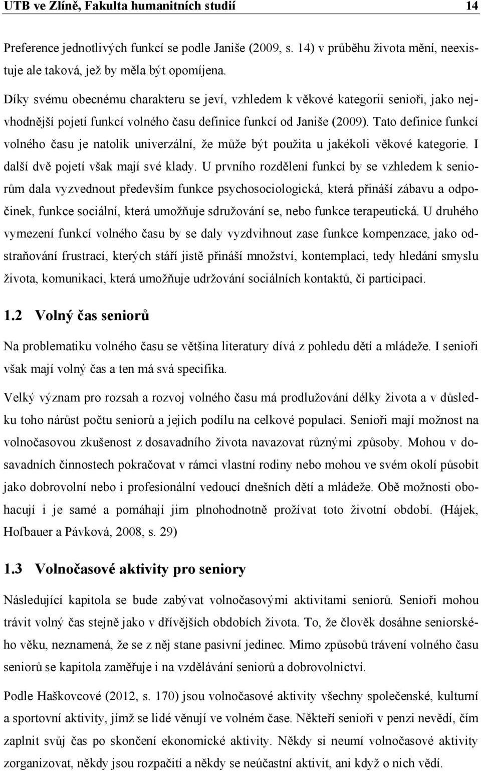 Tato definice funkcí volného času je natolik univerzální, že může být použita u jakékoli věkové kategorie. I další dvě pojetí však mají své klady.