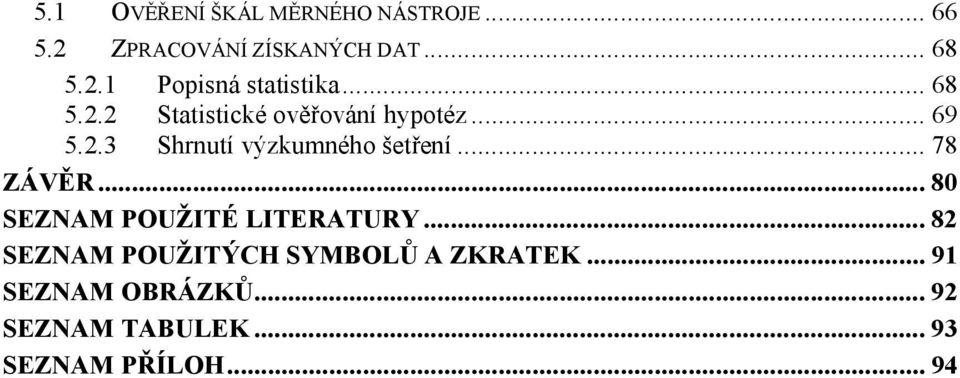 .. 78 ZÁVĚR... 80 SEZNAM POUŽITÉ LITERATURY... 82 SEZNAM POUŽITÝCH SYMBOLŮ A ZKRATEK.