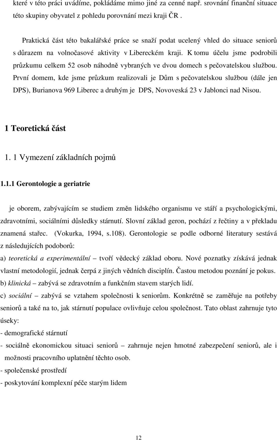 K tomu účelu jsme podrobili průzkumu celkem 52 osob náhodně vybraných ve dvou domech s pečovatelskou službou.