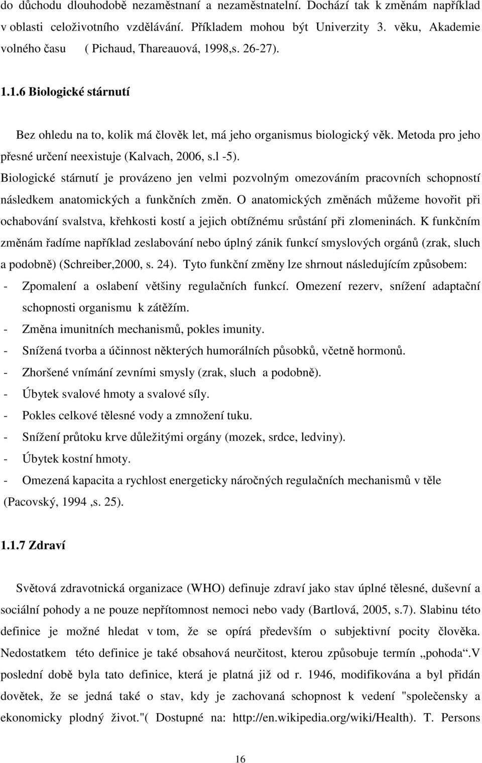 Metoda pro jeho přesné určení neexistuje (Kalvach, 2006, s.l -5). Biologické stárnutí je provázeno jen velmi pozvolným omezováním pracovních schopností následkem anatomických a funkčních změn.