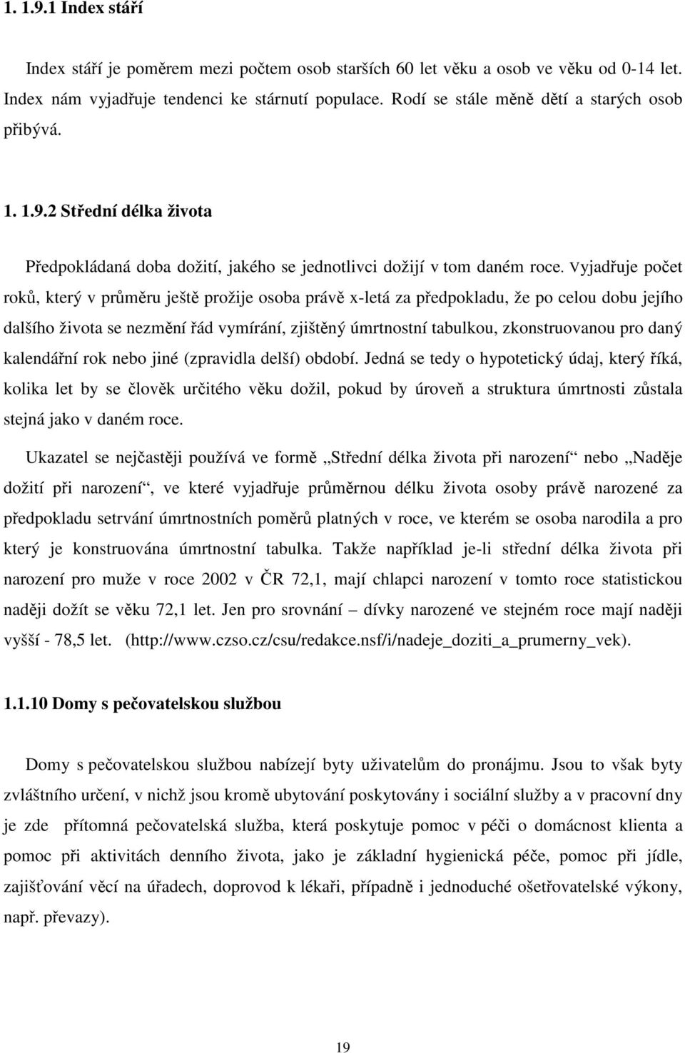 Vyjadřuje počet roků, který v průměru ještě prožije osoba právě x-letá za předpokladu, že po celou dobu jejího dalšího života se nezmění řád vymírání, zjištěný úmrtnostní tabulkou, zkonstruovanou pro