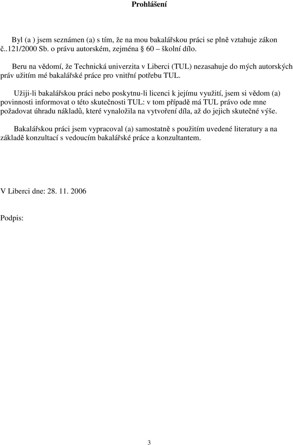 Užiji-li bakalářskou práci nebo poskytnu-li licenci k jejímu využití, jsem si vědom (a) povinnosti informovat o této skutečnosti TUL: v tom případě má TUL právo ode mne požadovat úhradu