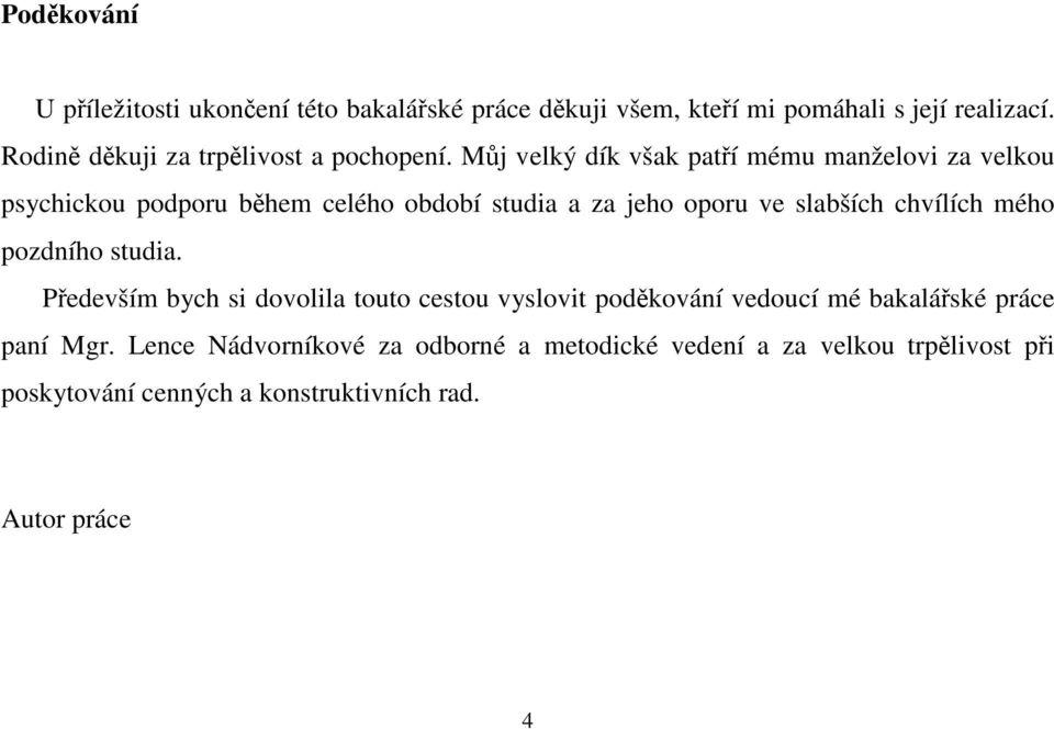 Můj velký dík však patří mému manželovi za velkou psychickou podporu během celého období studia a za jeho oporu ve slabších chvílích