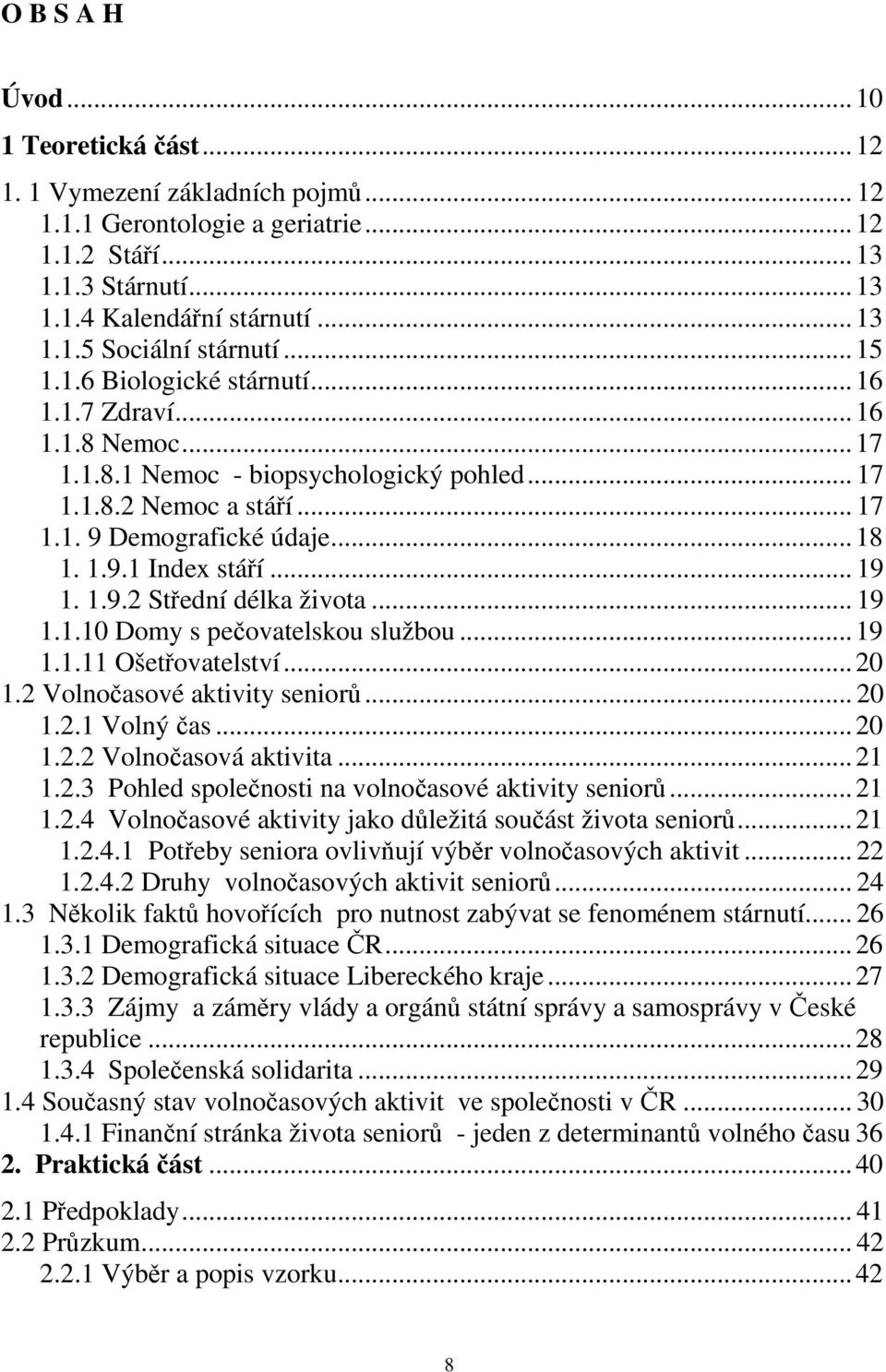 .. 19 1. 1.9.2 Střední délka života... 19 1.1.10 Domy s pečovatelskou službou...19 1.1.11 Ošetřovatelství...20 1.2 Volnočasové aktivity seniorů... 20 1.2.1 Volný čas...20 1.2.2 Volnočasová aktivita.