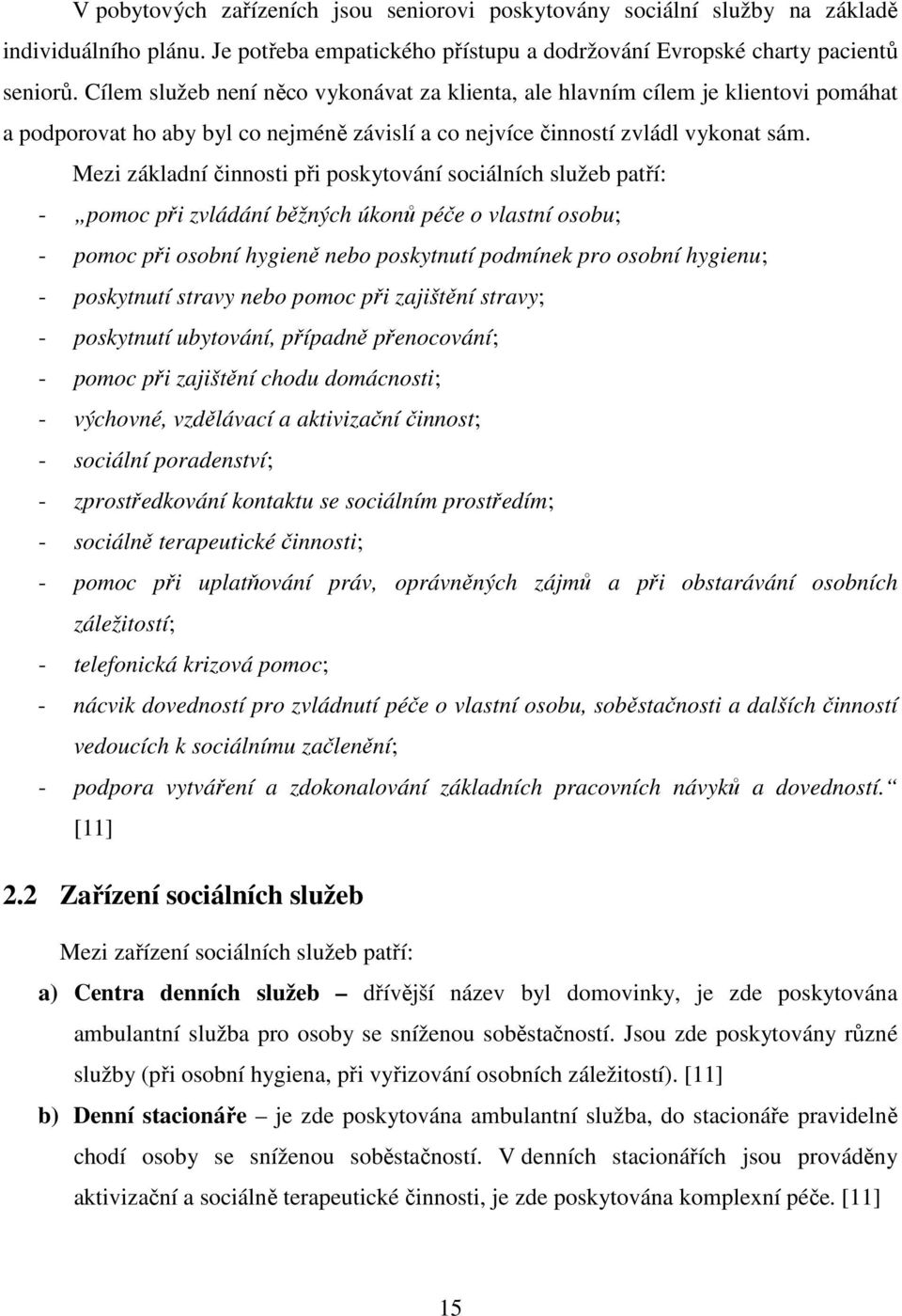 Mezi základní činnosti při poskytování sociálních služeb patří: - pomoc při zvládání běžných úkonů péče o vlastní osobu; - pomoc při osobní hygieně nebo poskytnutí podmínek pro osobní hygienu; -