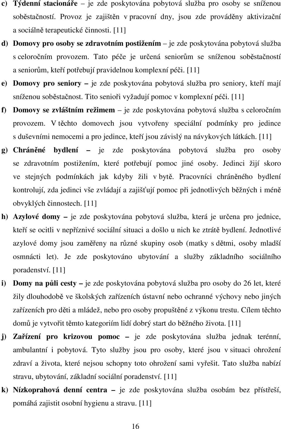 Tato péče je určená seniorům se sníženou soběstačností a seniorům, kteří potřebují pravidelnou komplexní péči.