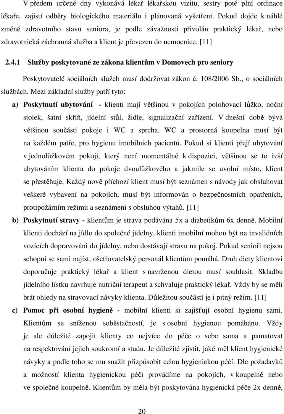 1 Služby poskytované ze zákona klientům v Domovech pro seniory Poskytovatelé sociálních služeb musí dodržovat zákon č. 108/2006 Sb., o sociálních službách.