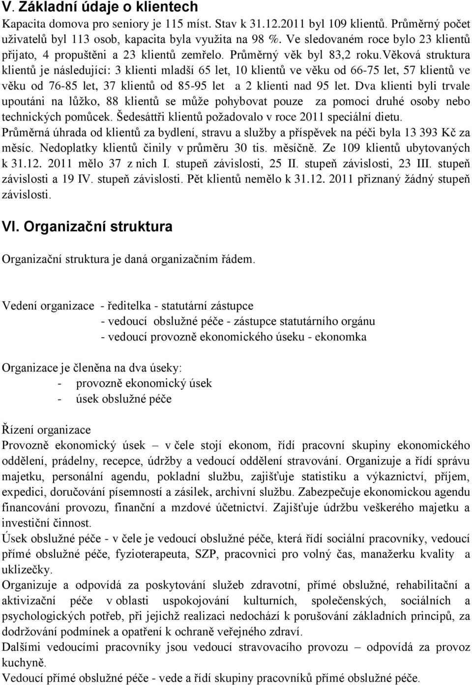 věková struktura klientů je následující: 3 klienti mladší 65 let, 10 klientů ve věku od 66-75 let, 57 klientů ve věku od 76-85 let, 37 klientů od 85-95 let a 2 klienti nad 95 let.