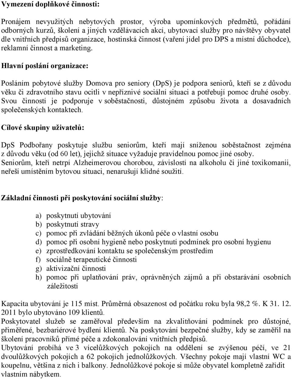 Hlavní poslání organizace: Posláním pobytové služby Domova pro seniory (DpS) je podpora seniorů, kteří se z důvodu věku či zdravotního stavu ocitli v nepříznivé sociální situaci a potřebují pomoc