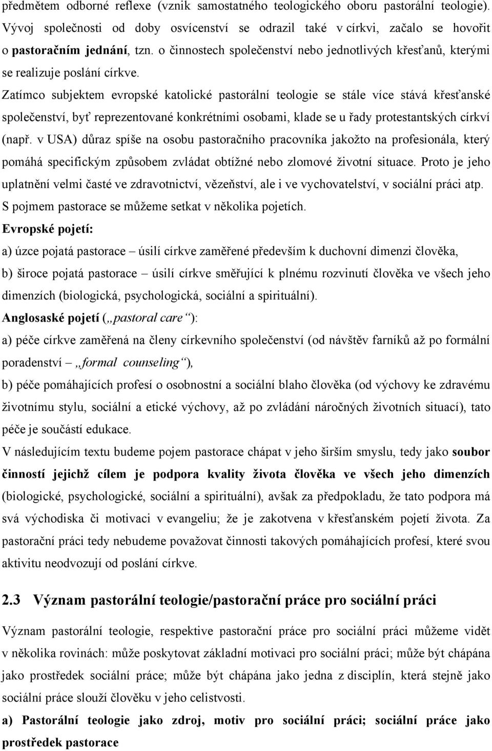 Zatímco subjektem evropské katolické pastorální teologie se stále více stává křesťanské společenství, byť reprezentované konkrétními osobami, klade se u řady protestantských církví (např.