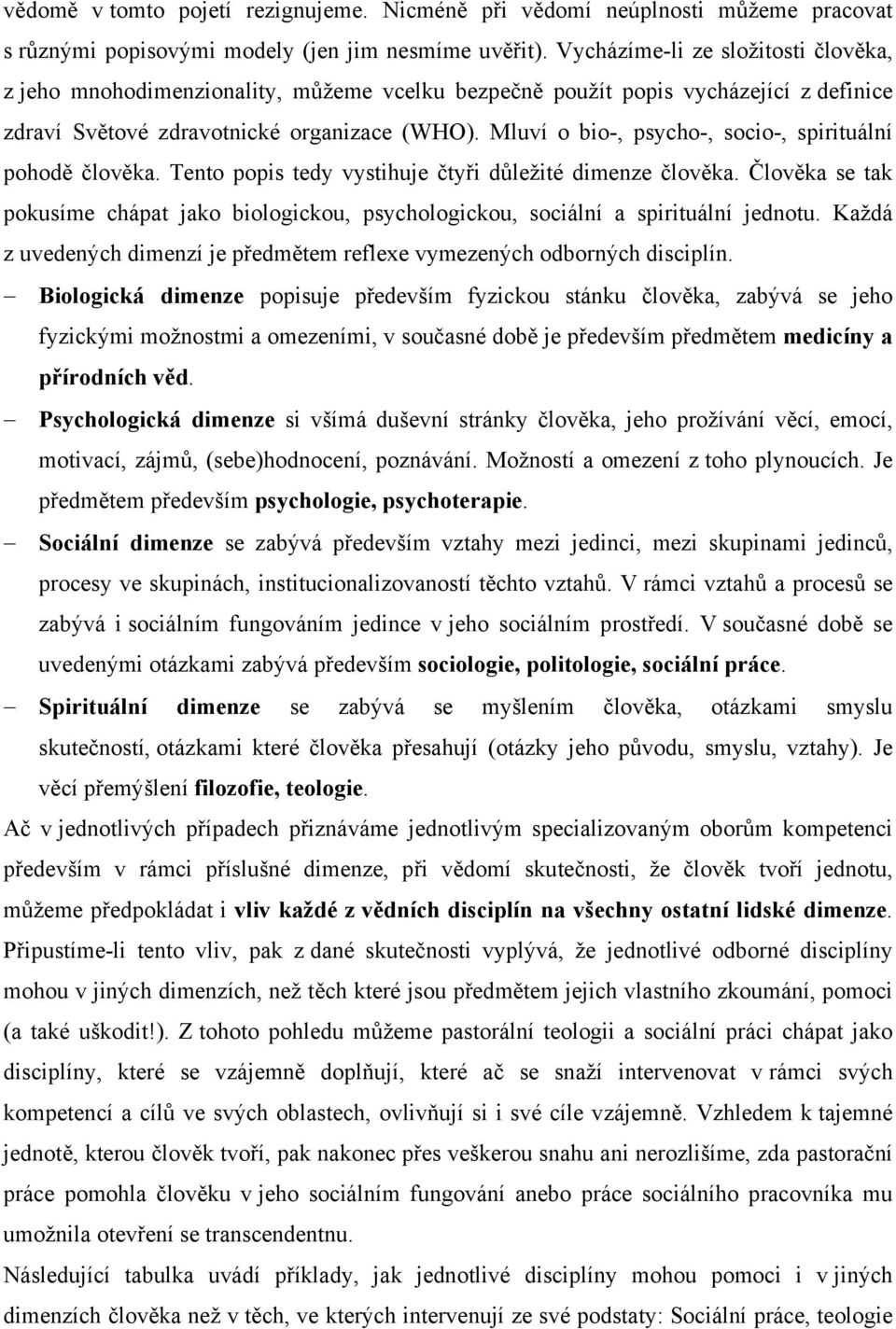 Mluví o bio-, psycho-, socio-, spirituální pohodě člověka. Tento popis tedy vystihuje čtyři důležité dimenze člověka.