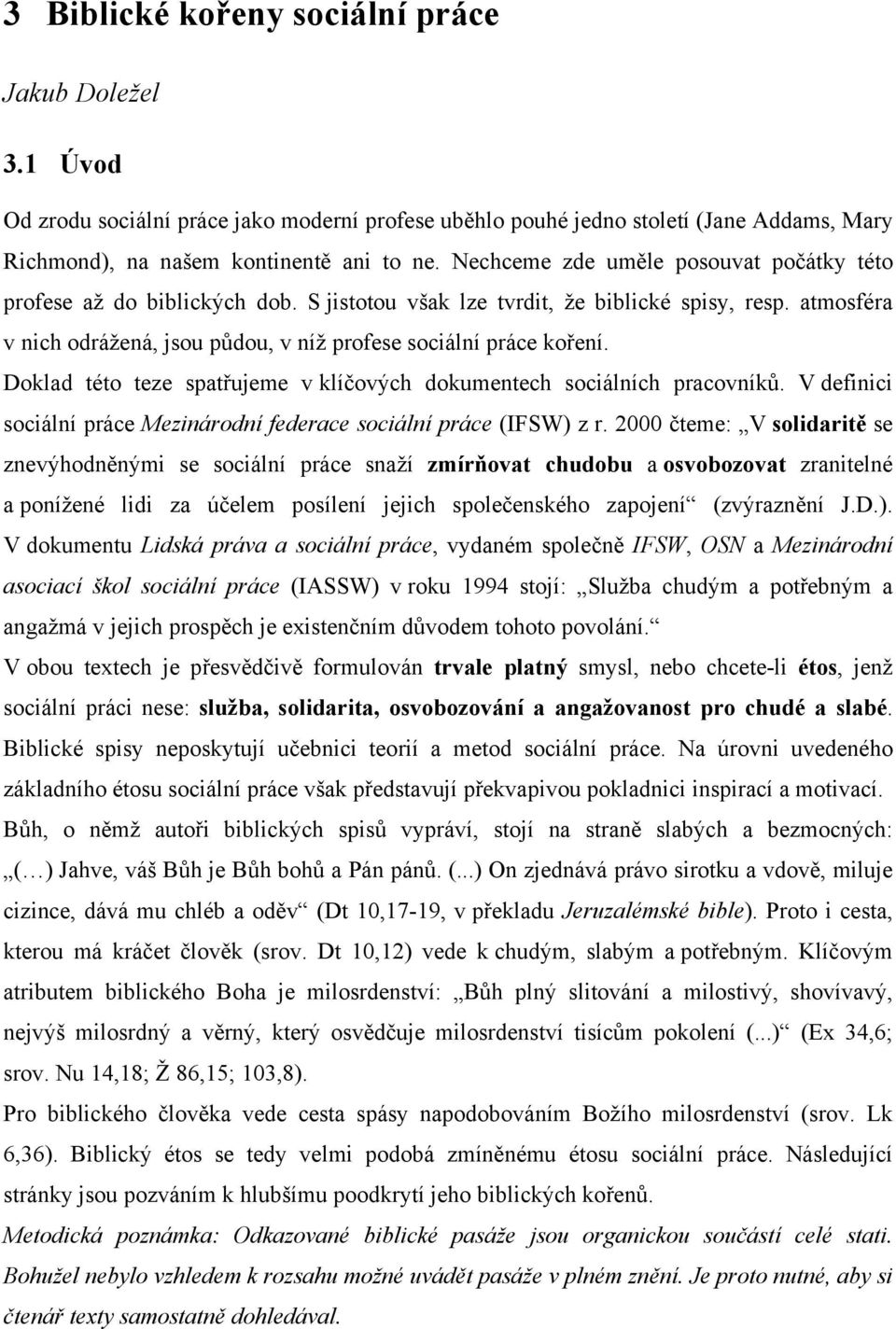 Doklad této teze spatřujeme v klíčových dokumentech sociálních pracovníků. V definici sociální práce Mezinárodní federace sociální práce (IFSW) z r.