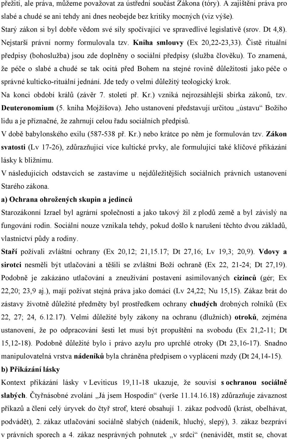 Čistě rituální předpisy (bohoslužba) jsou zde doplněny o sociální předpisy (služba člověku).