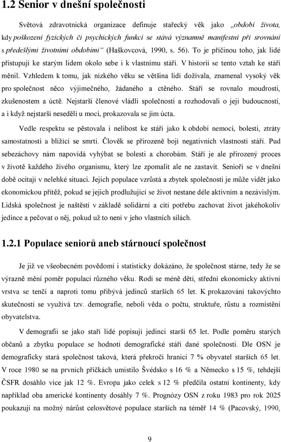 Vzhledem k tomu, jak nízkého věku se většina lidí dožívala, znamenal vysoký věk pro společnost něco výjimečného, žádaného a ctěného. Stáří se rovnalo moudrosti, zkušenostem a úctě.