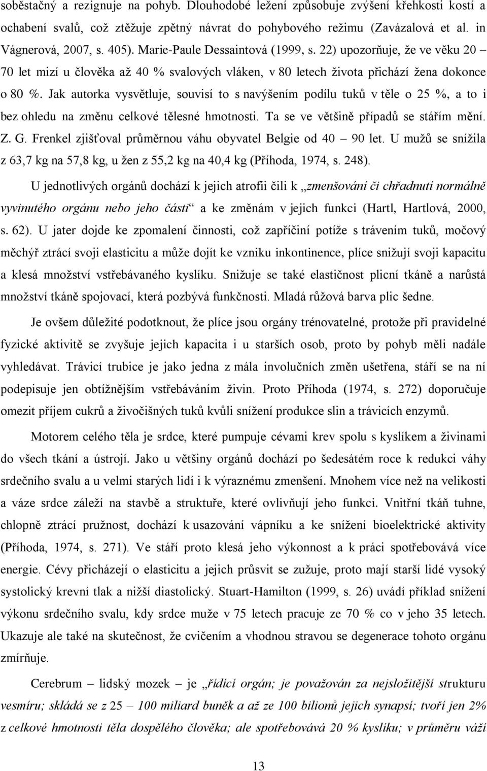 Jak autorka vysvětluje, souvisí to s navýšením podílu tuků v těle o 25 %, a to i bez ohledu na změnu celkové tělesné hmotnosti. Ta se ve většině případů se stářím mění. Z. G.