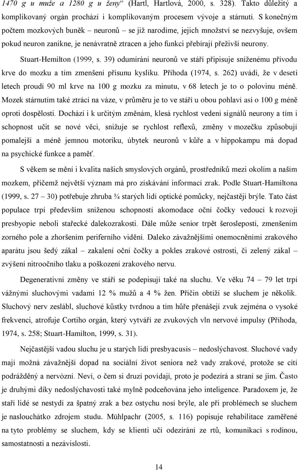 Stuart-Hemilton (1999, s. 39) odumírání neuronů ve stáří připisuje sníženému přívodu krve do mozku a tím zmenšení přísunu kyslíku. Příhoda (1974, s.